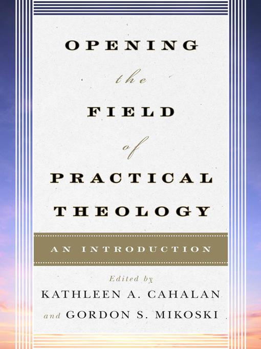 Title details for Opening the Field of Practical Theology by Kathleen A. Cahalan - Available